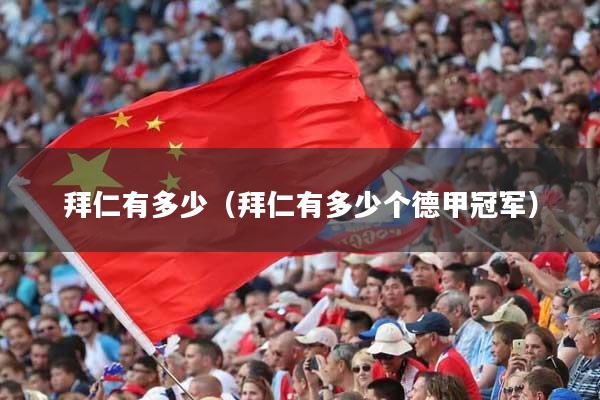 拜仁有多少（拜仁有多少个德甲冠军）