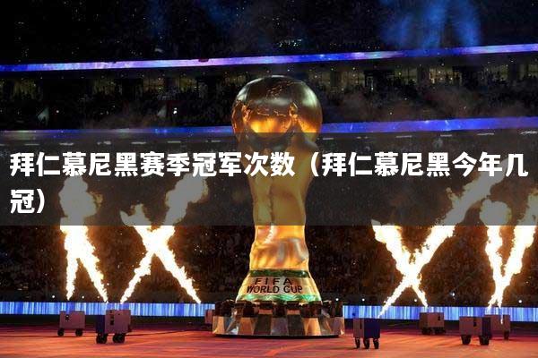 拜仁慕尼黑赛季冠军次数（拜仁慕尼黑今年几冠）