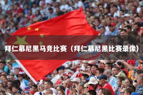 拜仁慕尼黑马竞比赛（拜仁慕尼黑比赛录像）
