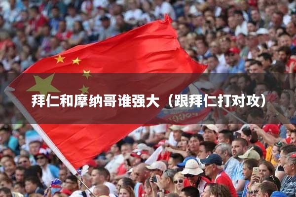 拜仁和摩纳哥谁强大（跟拜仁打对攻）