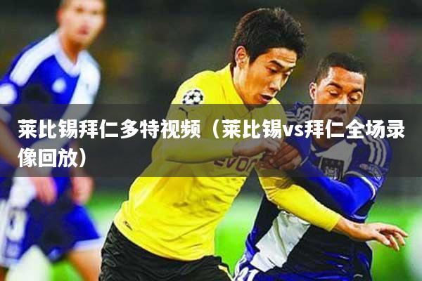 莱比锡拜仁多特视频（莱比锡vs拜仁全场录像回放）