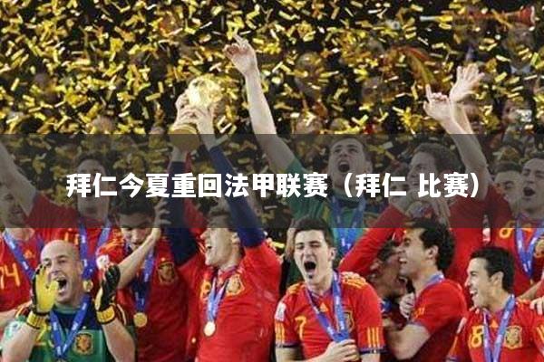拜仁今夏重回法甲联赛（拜仁 比赛）