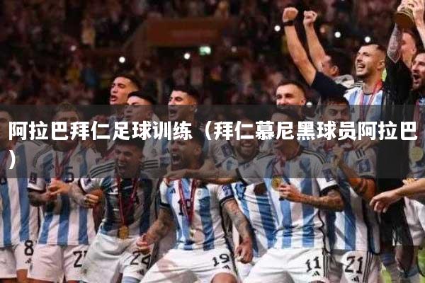 阿拉巴拜仁足球训练（拜仁慕尼黑球员阿拉巴）