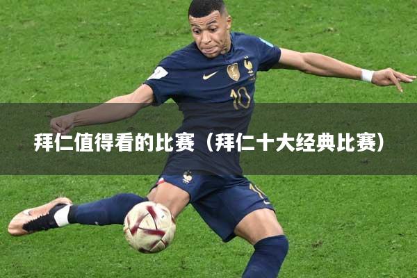 拜仁值得看的比赛（拜仁十大经典比赛）