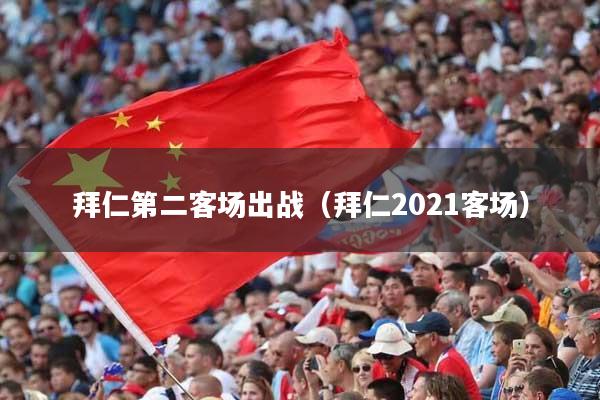 拜仁第二客场出战（拜仁2021客场）