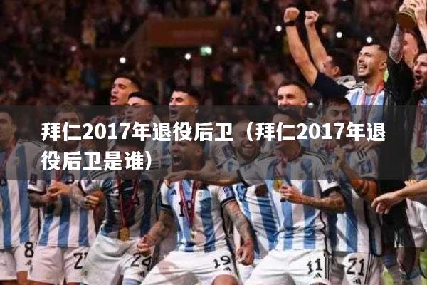 拜仁2017年退役后卫（拜仁2017年退役后卫是谁）